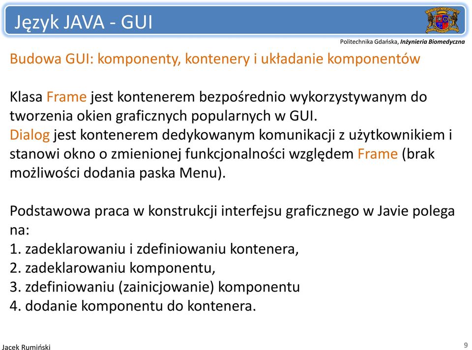 Dialog jest kontenerem dedykowanym d komunikacji z użytkownikiem ż i stanowi okno o zmienionej funkcjonalności względem Frame (brak możliwości