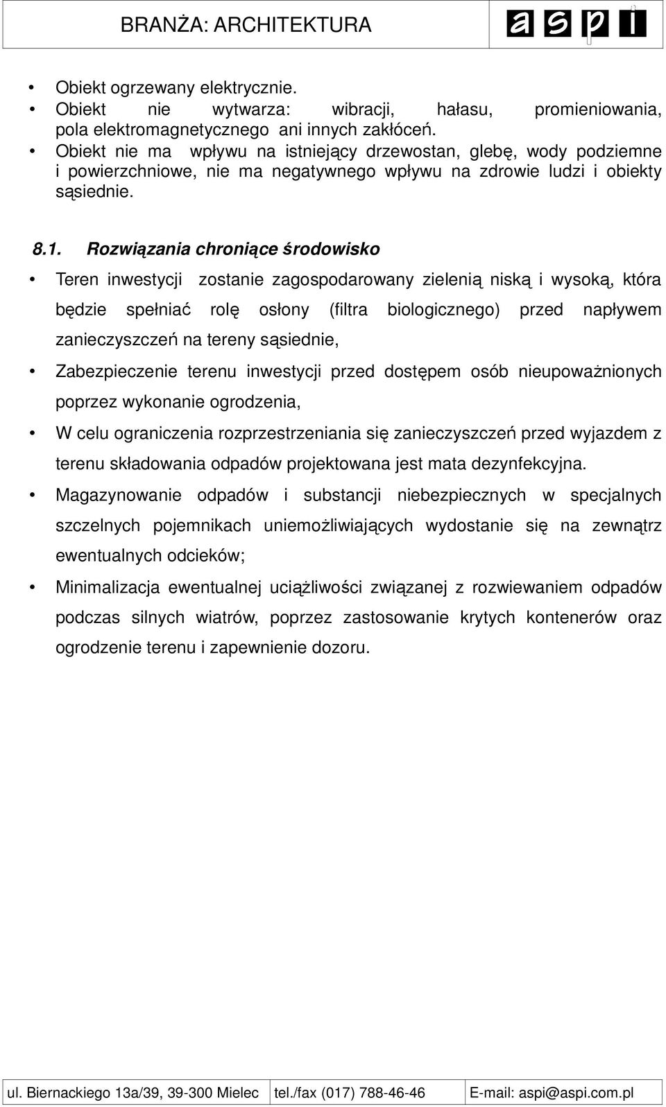 Rozwiązania chroniące środowisko Teren inwestycji zostanie zagospodarowany zielenią niską i wysoką, która będzie spełniać rolę osłony (filtra biologicznego) przed napływem zanieczyszczeń na tereny