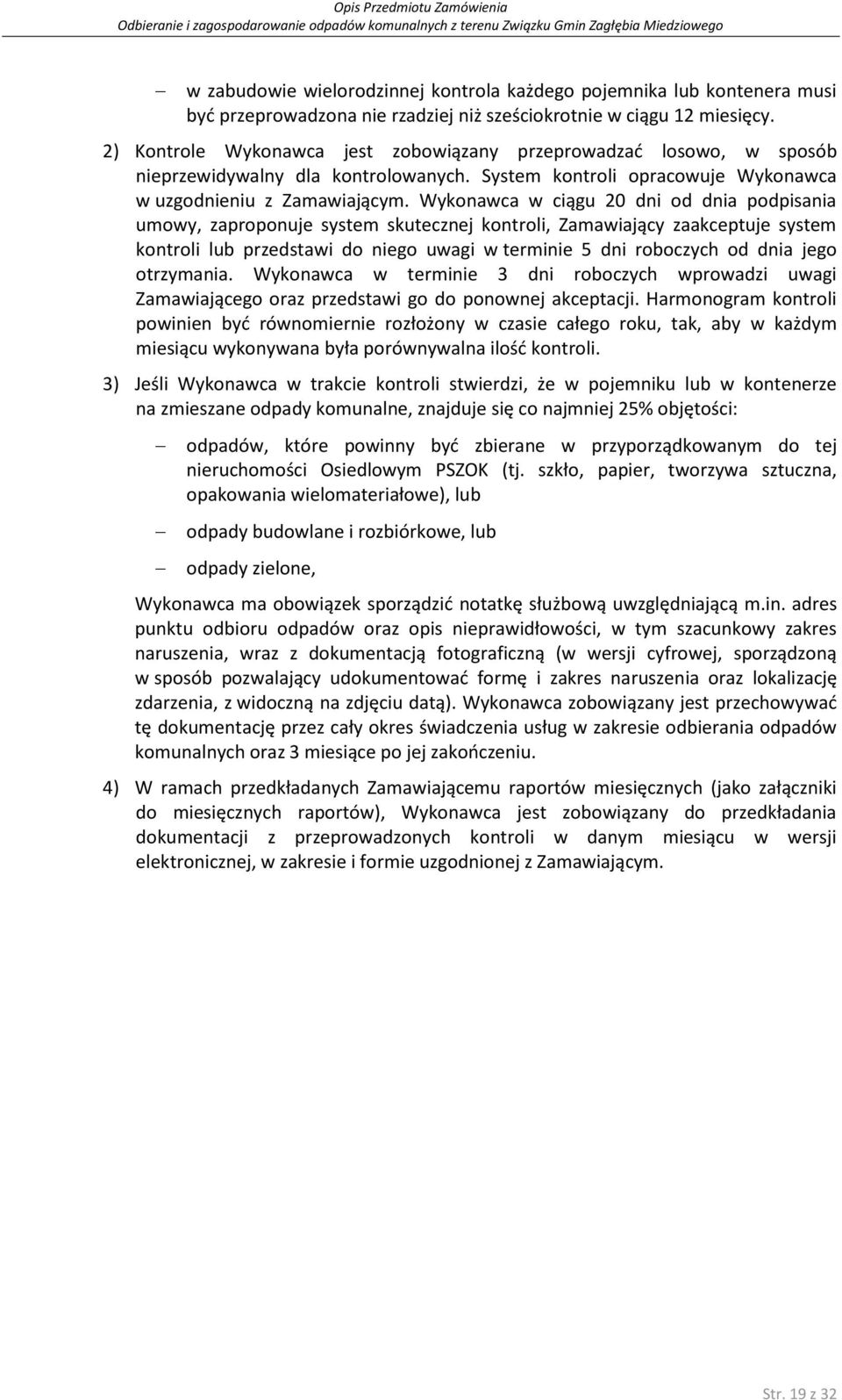 Wykonawca w ciągu 20 dni od dnia podpisania umowy, zaproponuje system skutecznej kontroli, Zamawiający zaakceptuje system kontroli lub przedstawi do niego uwagi w terminie 5 dni roboczych od dnia