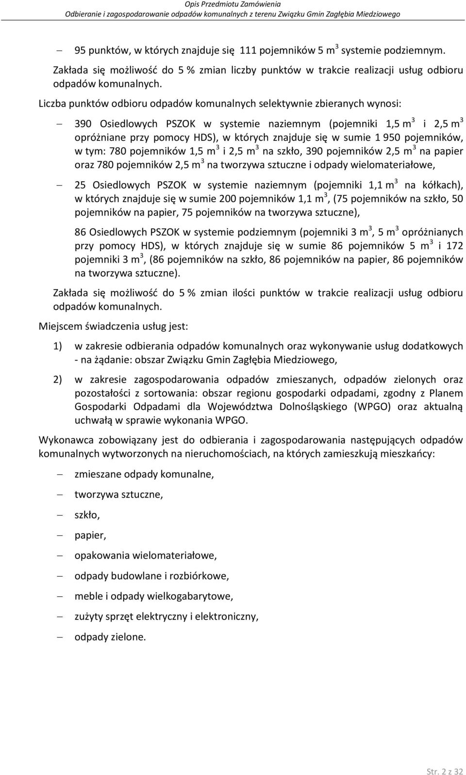 sumie 1 950 pojemników, w tym: 780 pojemników 1,5 m 3 i 2,5 m 3 na szkło, 390 pojemników 2,5 m 3 na papier oraz 780 pojemników 2,5 m 3 na tworzywa sztuczne i odpady wielomateriałowe, 25 Osiedlowych