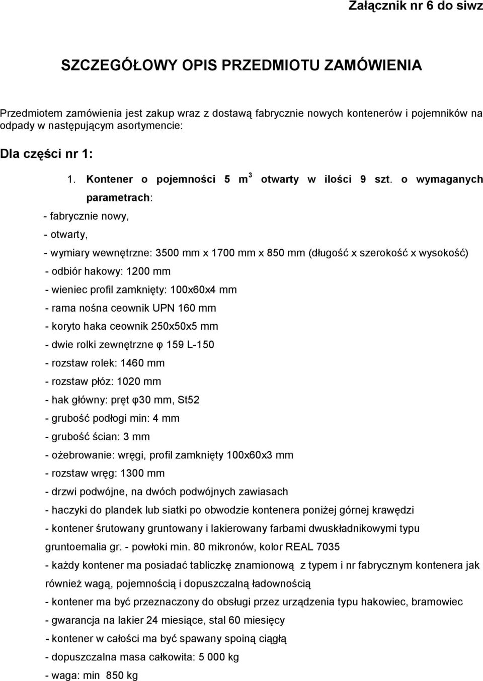 o wymaganych parametrach:,, - wymiary wewnętrzne: 3500 mm x 1700 mm x 850 mm (długość x szerokość x wysokość) - odbiór hakowy: 1200 mm - wieniec profil zamknięty: 100x60x4 mm - rama nośna ceownik UPN