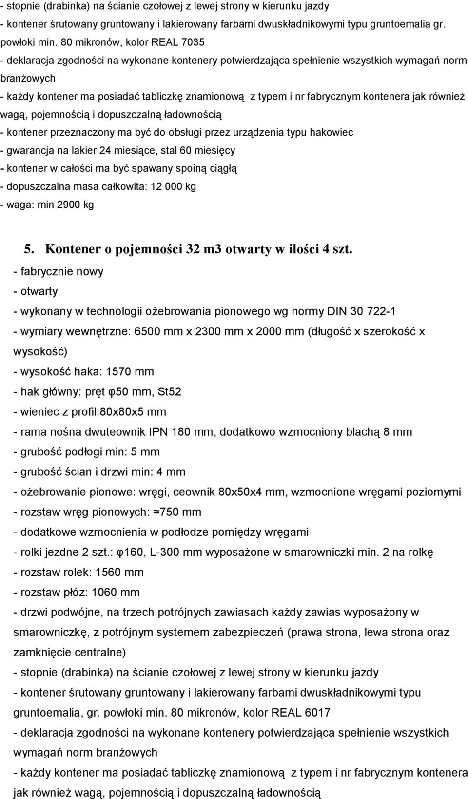 fabrycznym kontenera jak również wagą, pojemnością i dopuszczalną ładownością - kontener przeznaczony ma być do obsługi przez urządzenia typu hakowiec - dopuszczalna masa całkowita: 12 000 kg - waga: