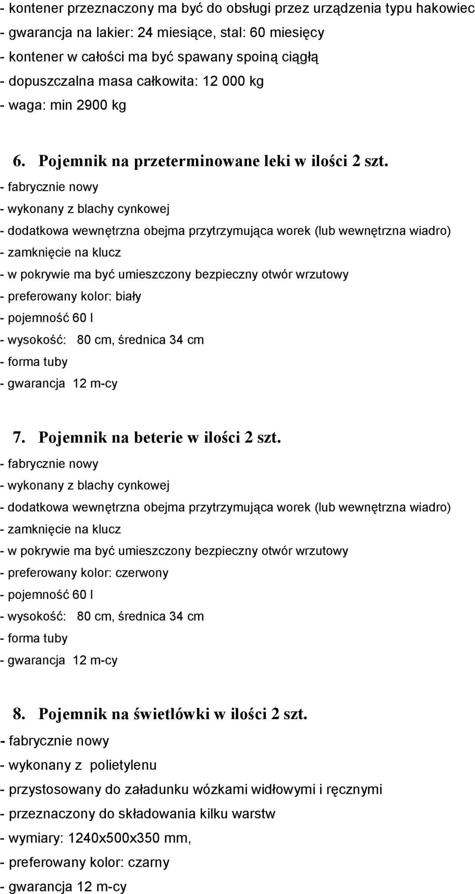 - wykonany z blachy cynkowej - dodatkowa wewnętrzna obejma przytrzymująca worek (lub wewnętrzna wiadro) - zamknięcie na klucz - w pokrywie ma być umieszczony bezpieczny otwór wrzutowy - preferowany