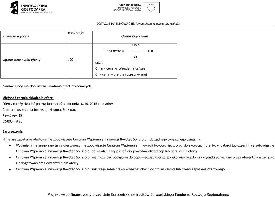 z o.o. do żadnego określonego działania. Wydanie niniejszego zapytania ofertowego nie zobowiązuje Centrum Wspierania Innowacji Novotec Sp. z o.o. do akceptacji oferty, w całości lub części i nie zobowiązuje Centrum Wspierania Innowacji Novotec Sp.