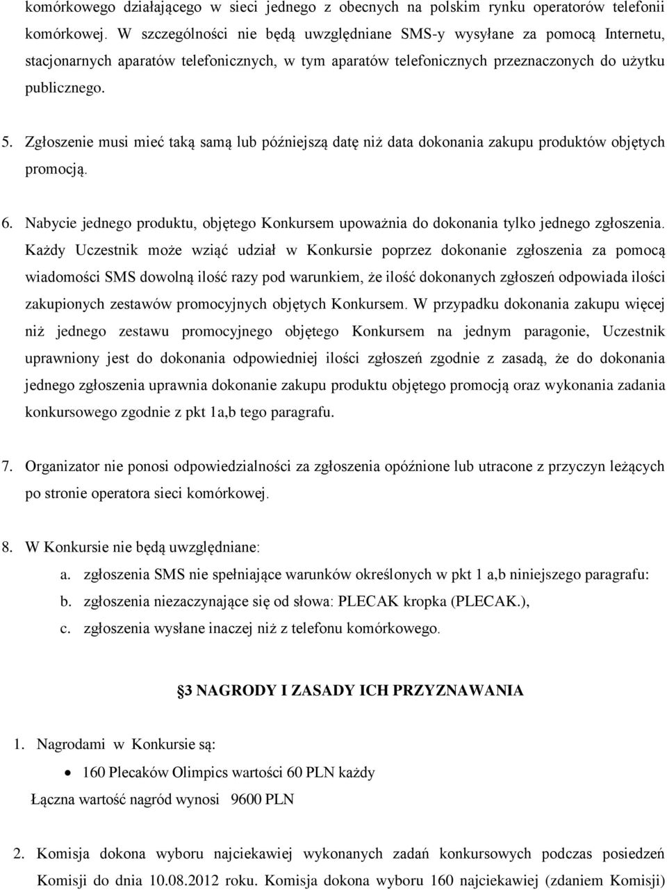 Zgłoszenie musi mieć taką samą lub późniejszą datę niż data dokonania zakupu produktów objętych promocją. 6.