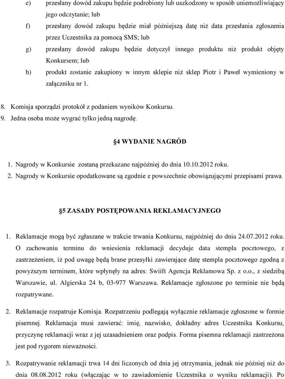 wymieniony w załączniku nr 1. 8. Komisja sporządzi protokół z podaniem wyników Konkursu. 9. Jedna osoba może wygrać tylko jedną nagrodę. 4 WYDANIE NAGRÓD 1.