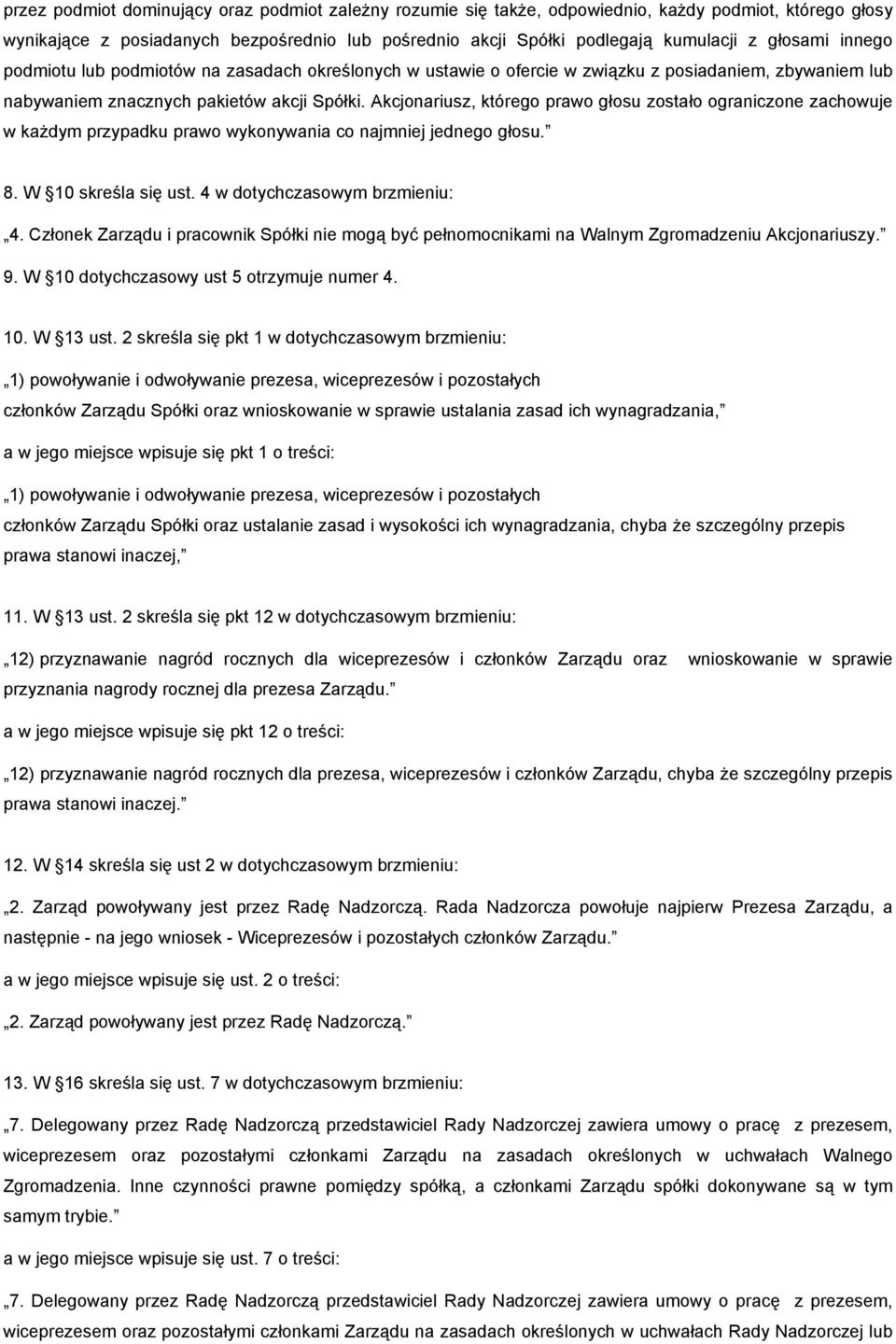 Akcjonariusz, którego prawo głosu zostało ograniczone zachowuje w każdym przypadku prawo wykonywania co najmniej jednego głosu. 8. W 10 skreśla się ust. 4 w dotychczasowym brzmieniu: 4.