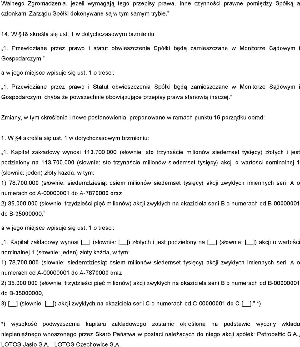 Przewidziane przez prawo i Statut obwieszczenia Spółki będą zamieszczane w Monitorze Sądowym i Gospodarczym, chyba że powszechnie obowiązujące przepisy prawa stanowią inaczej.