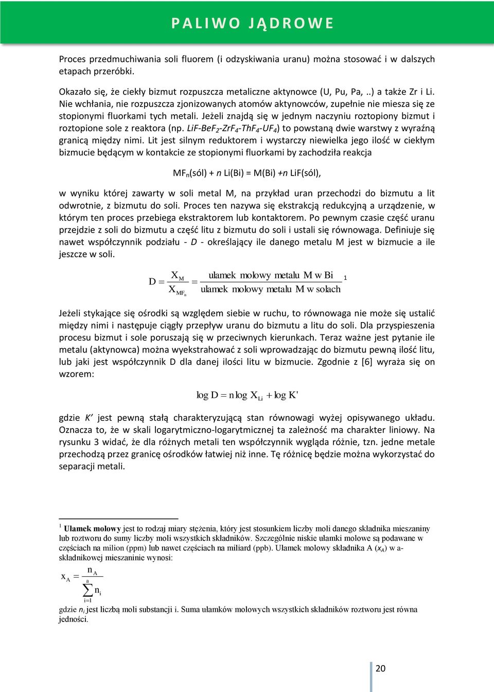 Nie wchłania, nie rozpuszcza zjonizowanych atomów aktynowców, zupełnie nie miesza się ze stopionymi fluorkami tych metali.