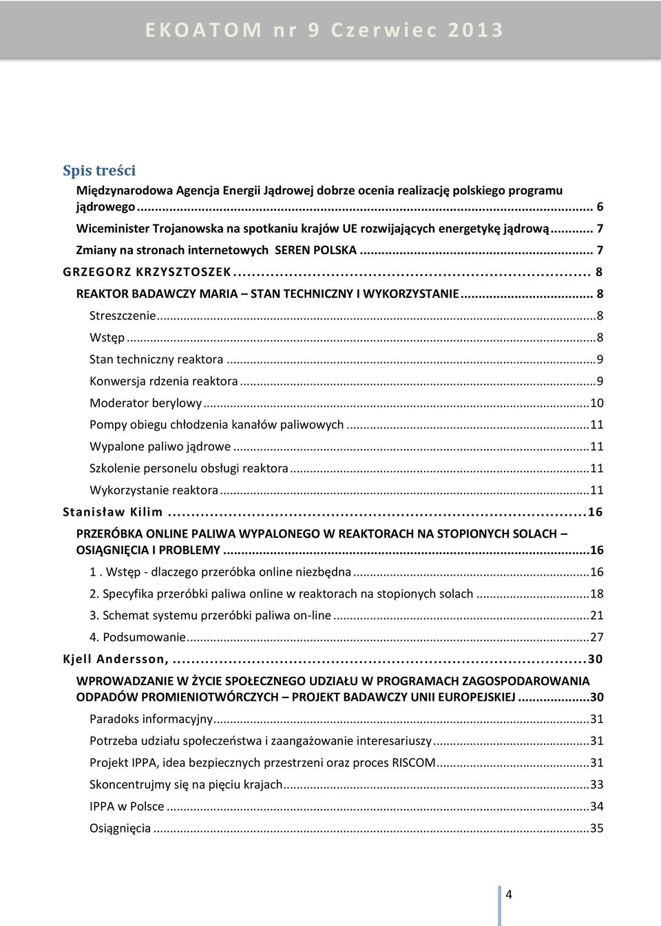.. 8 REAKTOR BADAWCZY MARIA STAN TECHNICZNY I WYKORZYSTANIE... 8 Streszczenie... 8 Wstęp... 8 Stan techniczny reaktora... 9 Konwersja rdzenia reaktora... 9 Moderator berylowy.