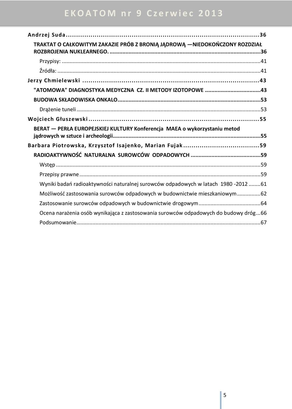 .. 55 BERAT PERŁA EUROPEJSKIEJ KULTURY Konferencja MAEA o wykorzystaniu metod jądrowych w sztuce i archeologii... 55 Barbara Piotrowska, Krzysztof Isajenko, Marian Fujak.