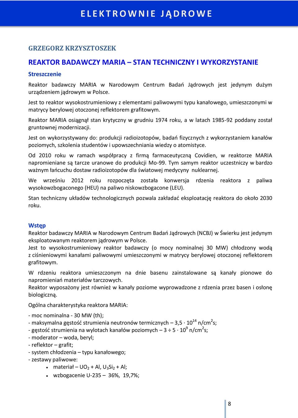 Reaktor MARIA osiągnął stan krytyczny w grudniu 1974 roku, a w latach 1985-92 poddany został gruntownej modernizacji.
