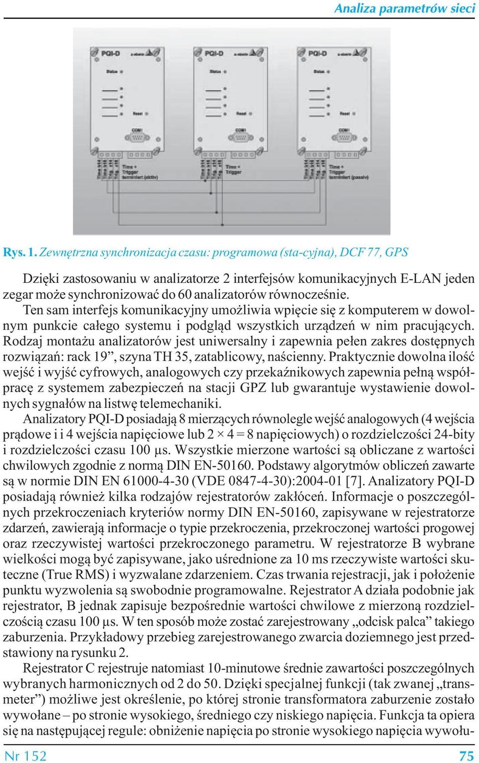 równocześnie. Ten sam interfejs komunikacyjny umożliwia wpięcie się z komputerem w dowolnym punkcie całego systemu i podgląd wszystkich urządzeń w nim pracujących.