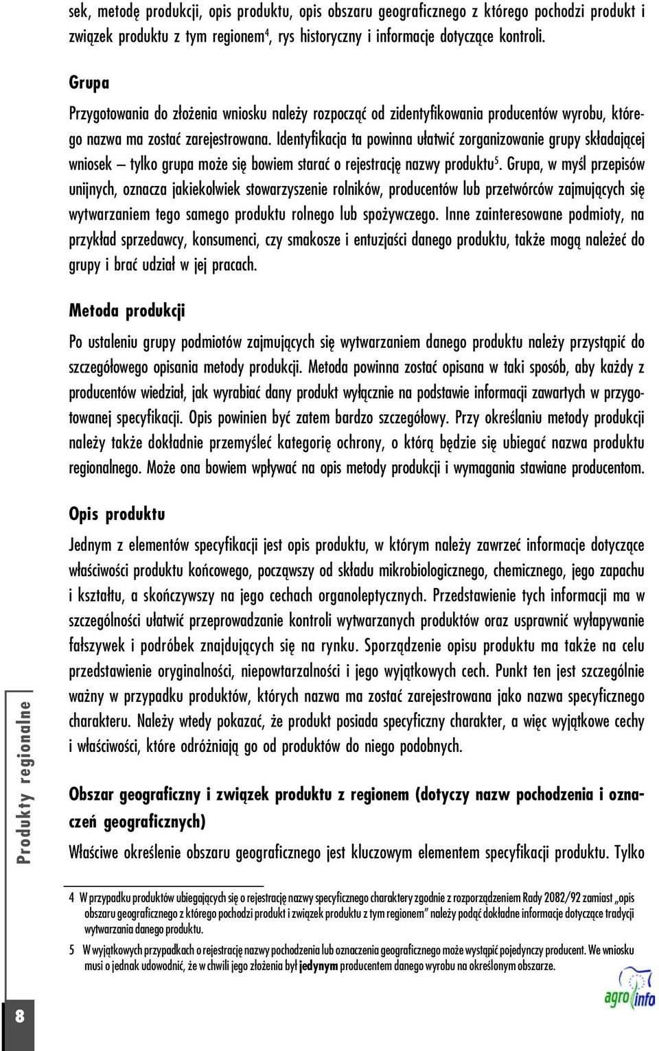 Identyfikacja ta powinna ułatwić zorganizowanie grupy składającej wniosek tylko grupa może się bowiem starać o rejestrację nazwy produktu 5.