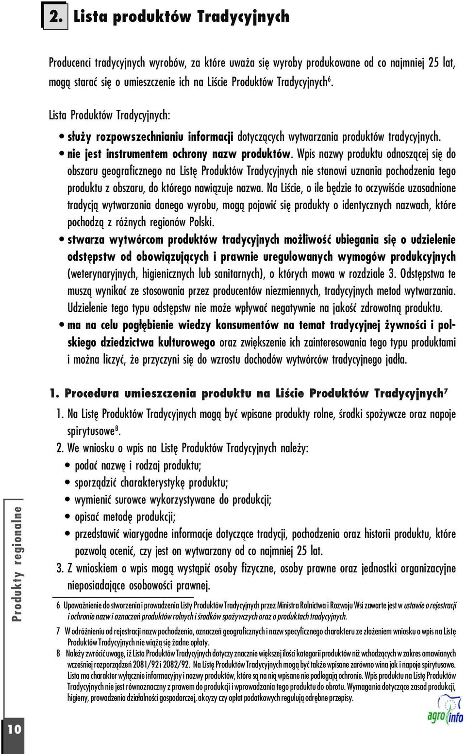 Wpis nazwy produktu odnoszącej się do obszaru geograficznego na Listę Produktów Tradycyjnych nie stanowi uznania pochodzenia tego produktu z obszaru, do którego nawiązuje nazwa.