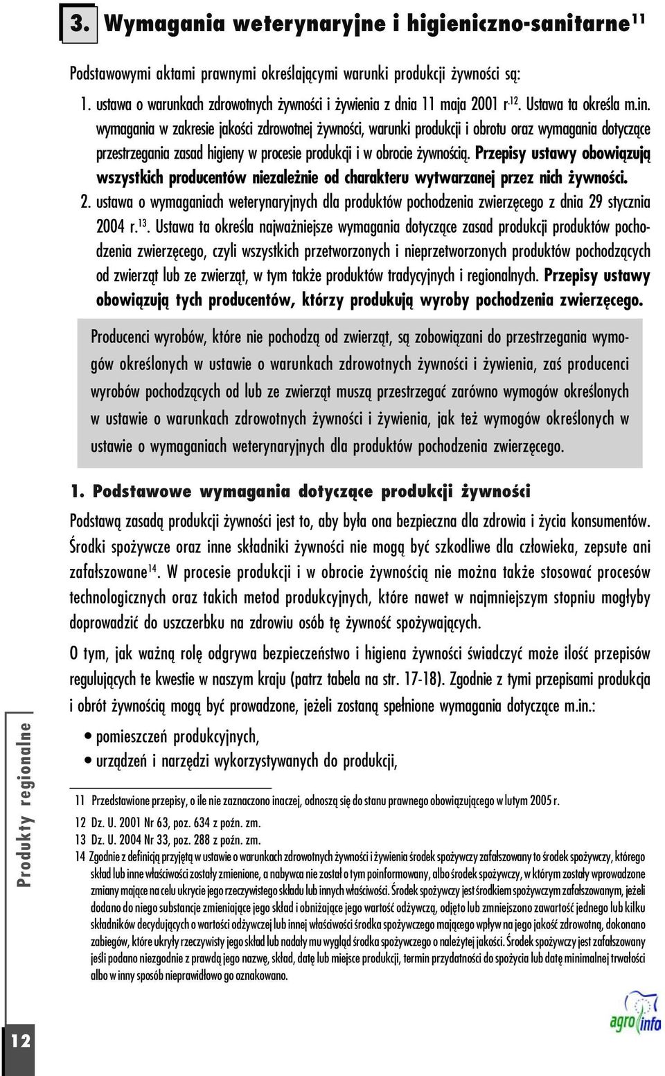 wymagania w zakresie jakości zdrowotnej żywności, warunki produkcji i obrotu oraz wymagania dotyczące przestrzegania zasad higieny w procesie produkcji i w obrocie żywnością.