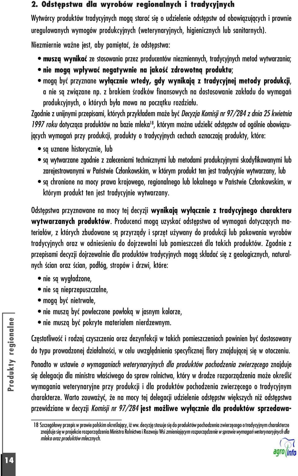 Niezmiernie ważne jest, aby pamiętać, że odstępstwa: muszą wynikać ze stosowania przez producentów niezmiennych, tradycyjnych metod wytwarzania; nie mogą wpływać negatywnie na jakość zdrowotną