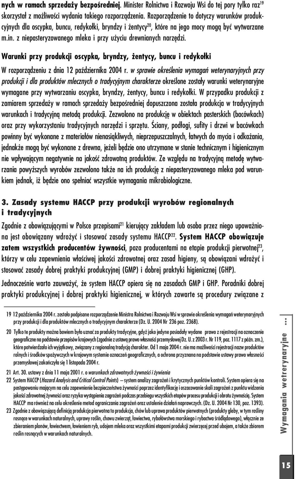 z niepasteryzowanego mleka i przy użyciu drewnianych narzędzi. Warunki przy produkcji oscypka, bryndzy, żentycy, buncu i redykołki W rozporządzeniu z dnia 12 października 2004 r.