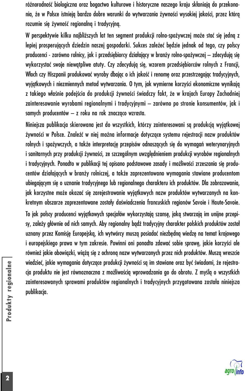 Sukces zależeć będzie jednak od tego, czy polscy producenci zarówno rolnicy, jak i przedsiębiorcy działający w branży rolno spożywczej zdecydują się wykorzystać swoje niewątpliwe atuty.
