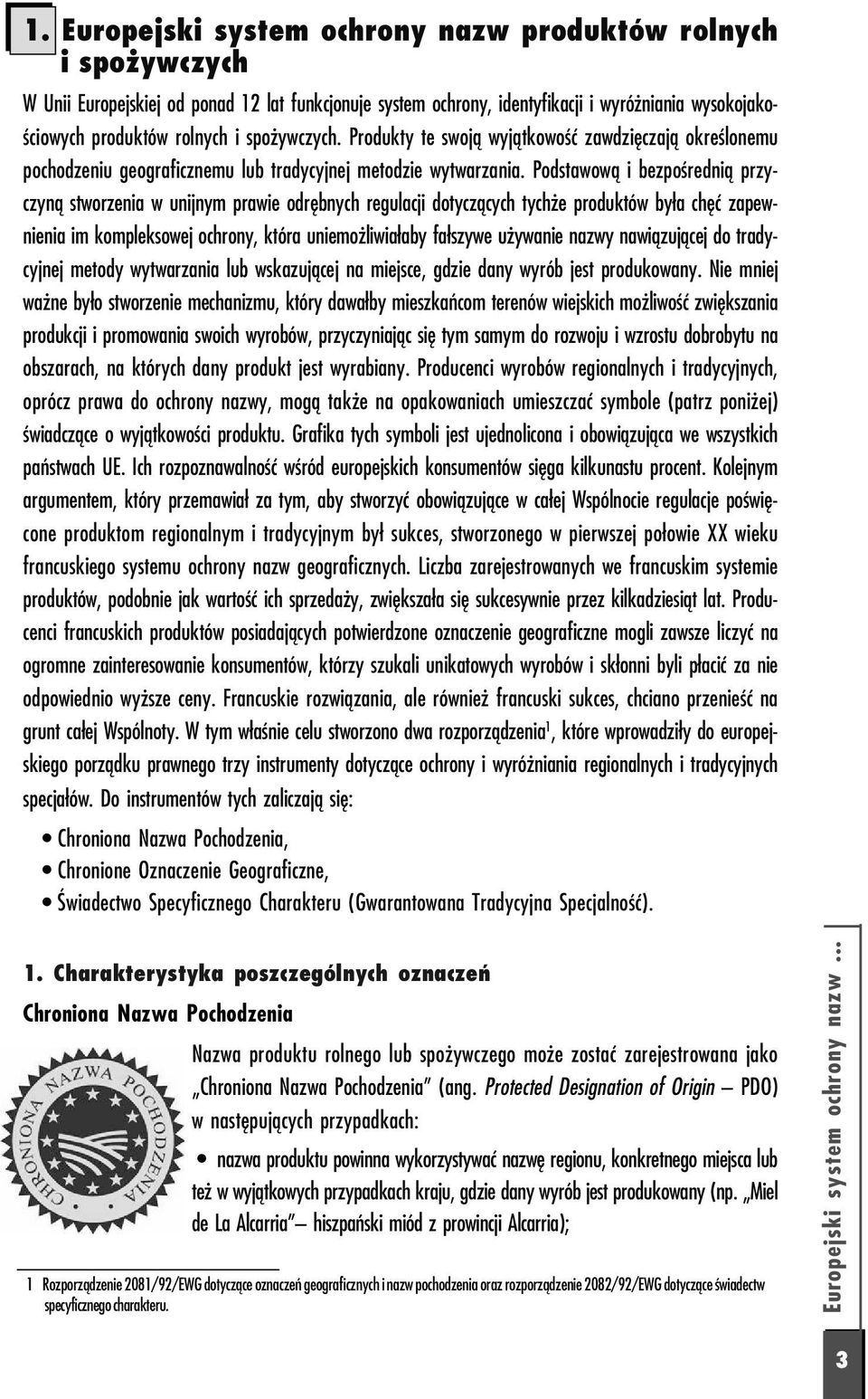 Podstawową i bezpośrednią przy czyną stworzenia w unijnym prawie odrębnych regulacji dotyczących tychże produktów była chęć zapew nienia im kompleksowej ochrony, która uniemożliwiałaby fałszywe