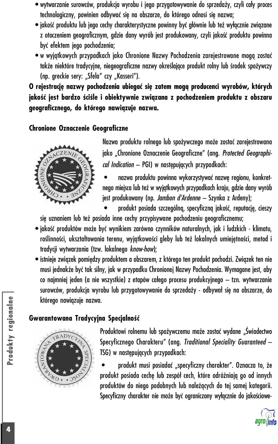 wyjątkowych przypadkach jako Chronione Nazwy Pochodzenia zarejestrowane mogą zostać także niektóre tradycyjne, niegeograficzne nazwy określające produkt rolny lub środek spożywczy (np.