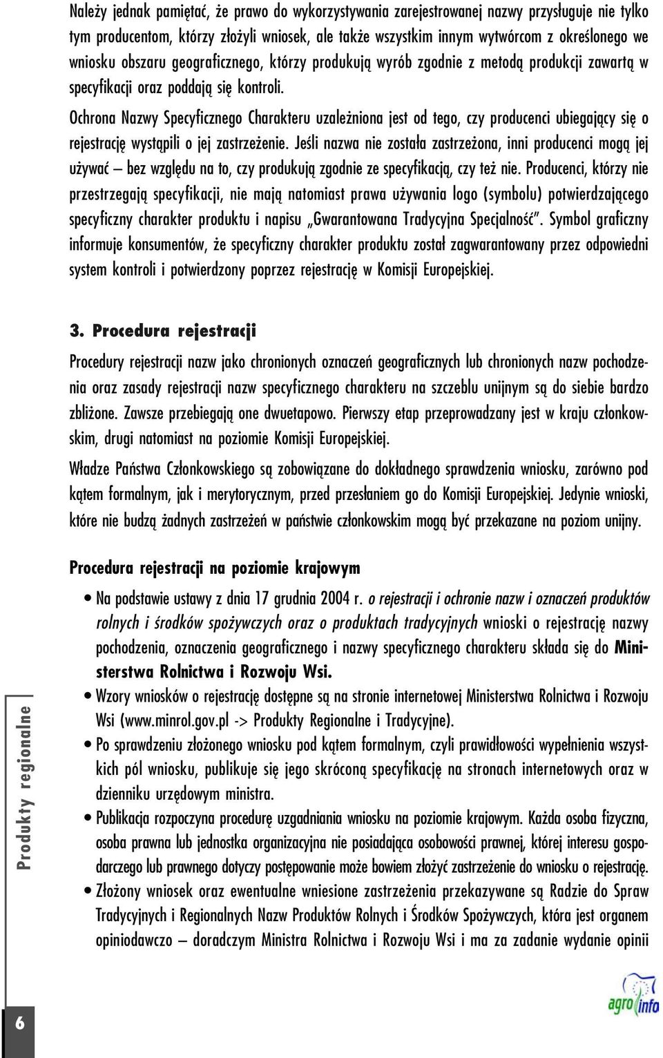 Ochrona Nazwy Specyficznego Charakteru uzależniona jest od tego, czy producenci ubiegający się o rejestrację wystąpili o jej zastrzeżenie.
