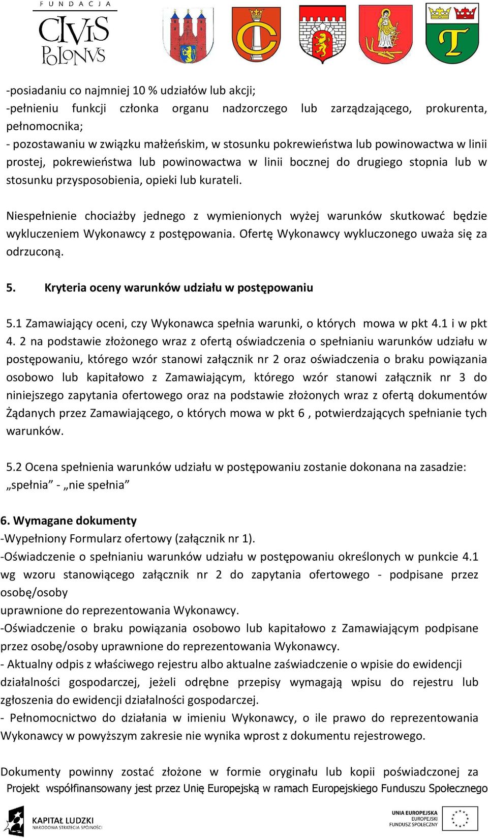 Niespełnienie chociażby jednego z wymienionych wyżej warunków skutkować będzie wykluczeniem Wykonawcy z postępowania. Ofertę Wykonawcy wykluczonego uważa się za odrzuconą. 5.