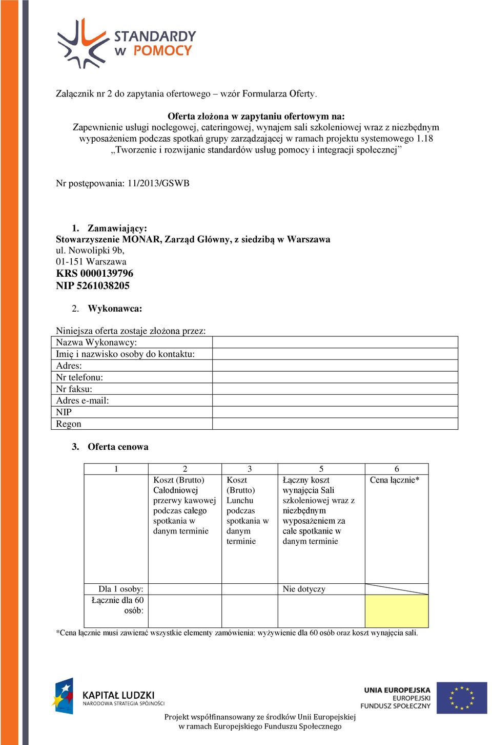 systemowego 1.18 Tworzenie i rozwijanie standardów usług pomocy i integracji społecznej Nr postępowania: 11/2013/GSWB 1. Zamawiający: Stowarzyszenie MONAR, Zarząd Główny, z siedzibą w Warszawa ul.