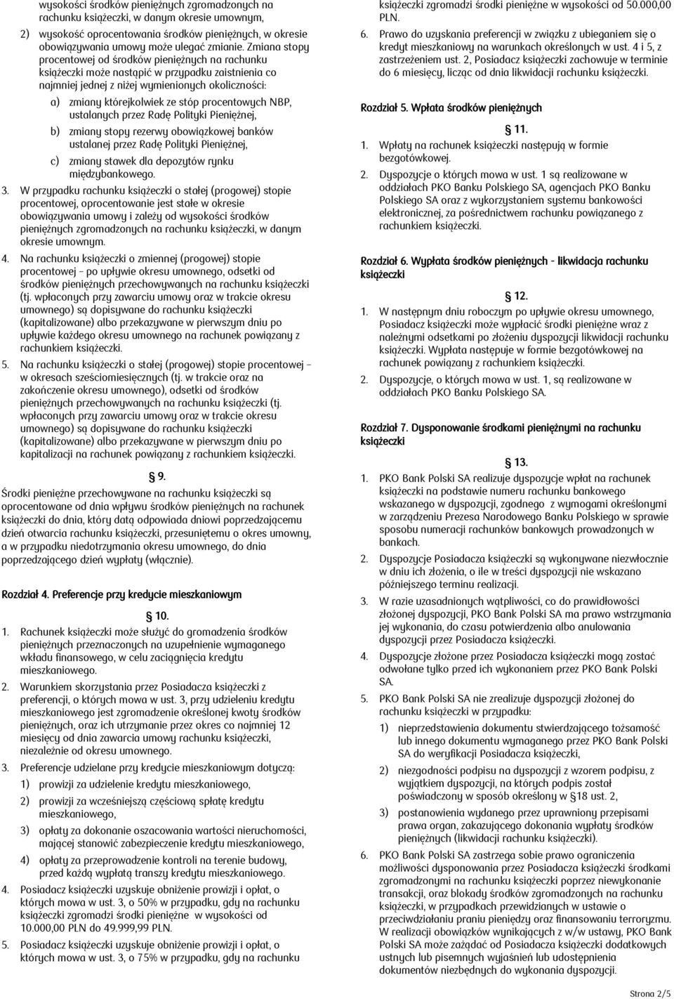 NBP, ustalanych przez Radę Polityki Pieniężnej, b) zmiany stopy rezerwy obowiązkowej banków ustalanej przez Radę Polityki Pieniężnej, c) zmiany stawek dla depozytów rynku międzybankowego. 3.