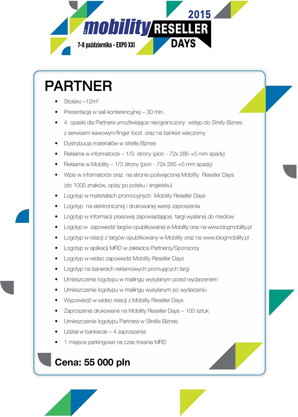 strony (pion - 7x 85 +5 mm spady) Reklama w Mobility 1/3 strony (pion - 7x 85 +5 mm spady) Wpis w informatorze oraz na stronie poświęconej Mobility Reseller Days (do 1000 znaków, opisy po polsku i