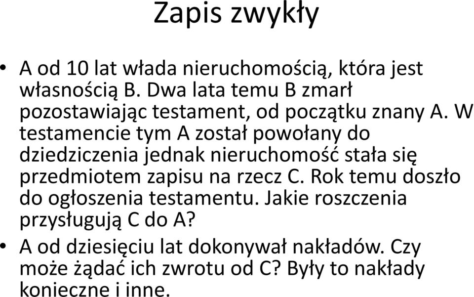 W testamencie tym A został powołany do dziedziczenia jednak nieruchomość stała się przedmiotem zapisu na