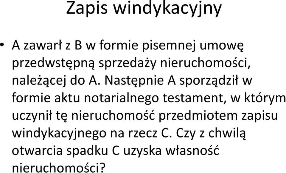 Następnie A sporządził w formie aktu notarialnego testament, w którym uczynił