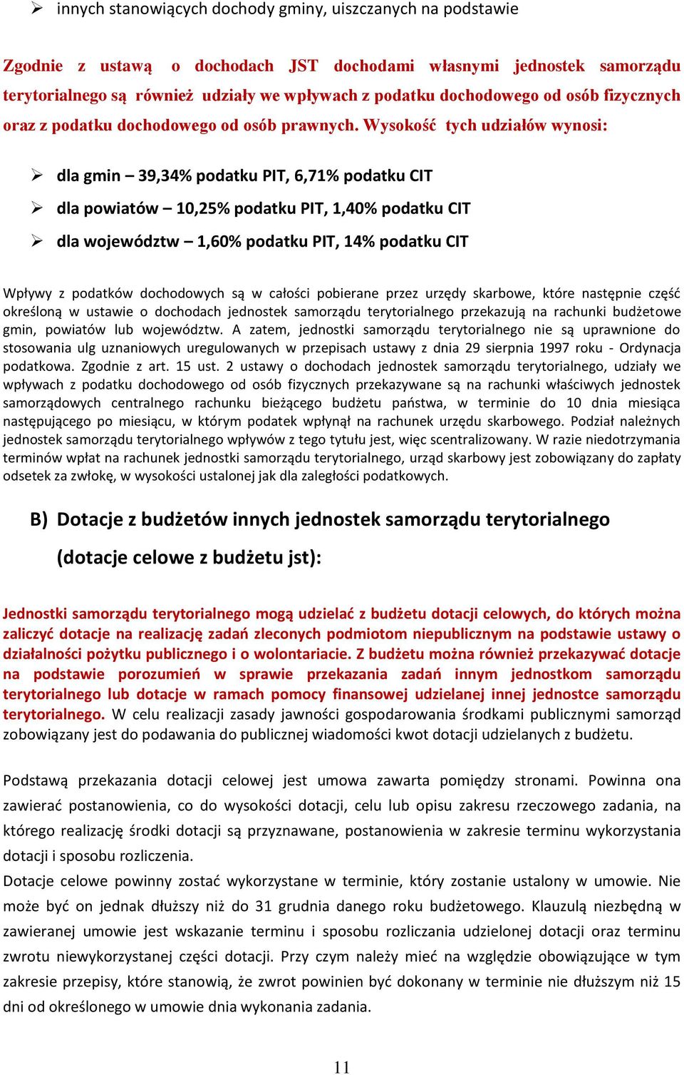 Wyskść tych udziałów wynsi: dla gmin 39,34% pdatku PIT, 6,71% pdatku CIT dla pwiatów 10,25% pdatku PIT, 1,40% pdatku CIT dla wjewództw 1,60% pdatku PIT, 14% pdatku CIT Wpływy z pdatków dchdwych są w
