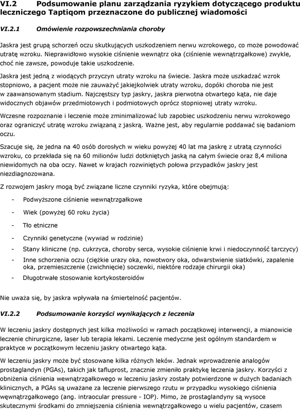 Jaskra może uszkadzać wzrok stopniowo, a pacjent może nie zauważyć jakiejkolwiek utraty wzroku, dopóki choroba nie jest w zaawansowanym stadium.