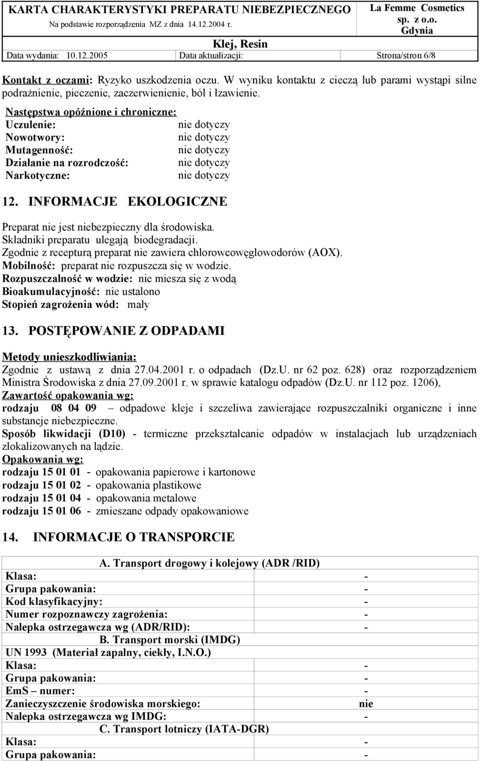 Następstwa opóźnione i chroniczne: Uczulenie: nie dotyczy Nowotwory: nie dotyczy Mutagenność: nie dotyczy Działanie na rozrodczość: nie dotyczy Narkotyczne: nie dotyczy 12.