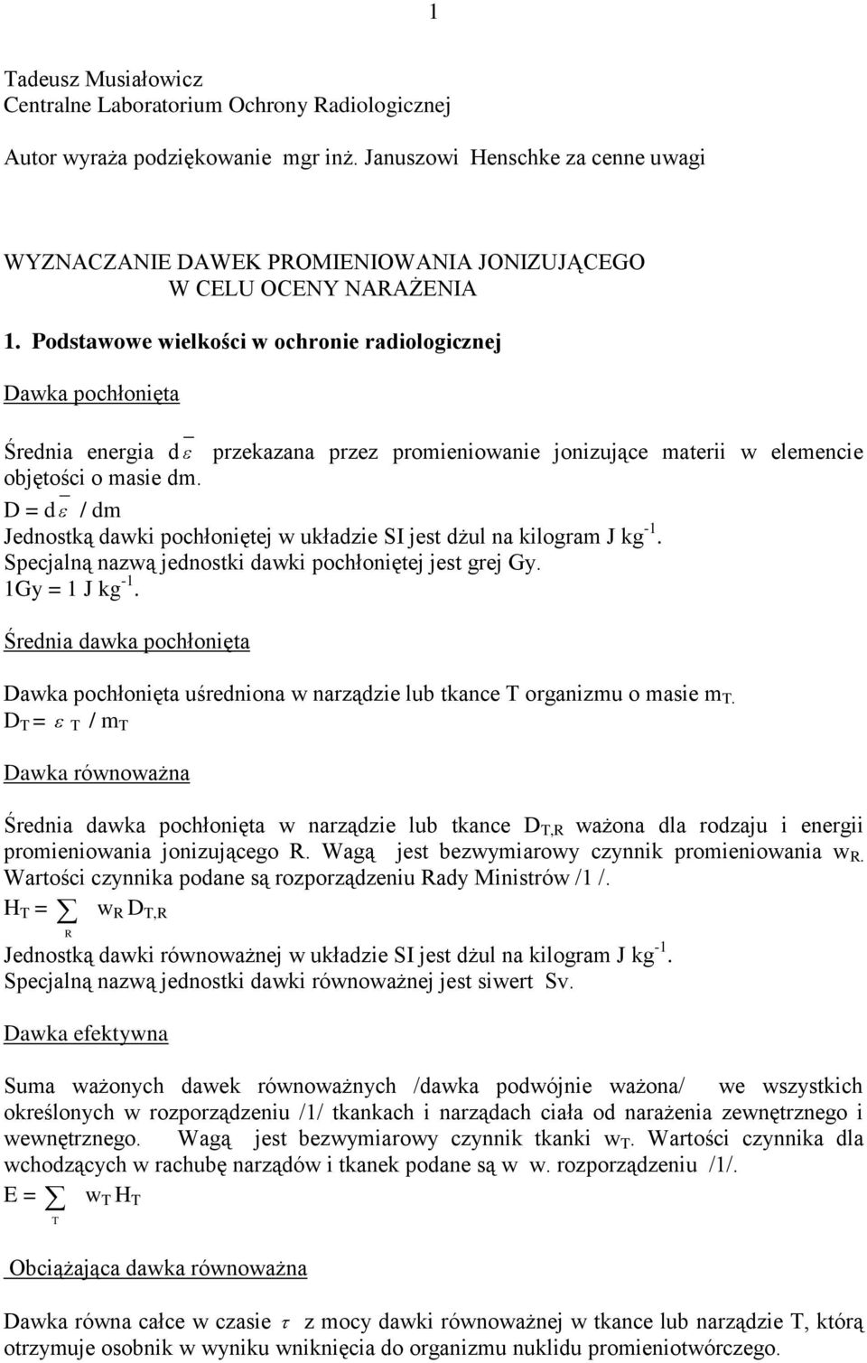 Podstawowe wielkości w ochronie radiologiczne Dawka pochłonięta Średnia energia d przekazana przez promieniowanie onizuące materii w elemencie obętości o masie dm.