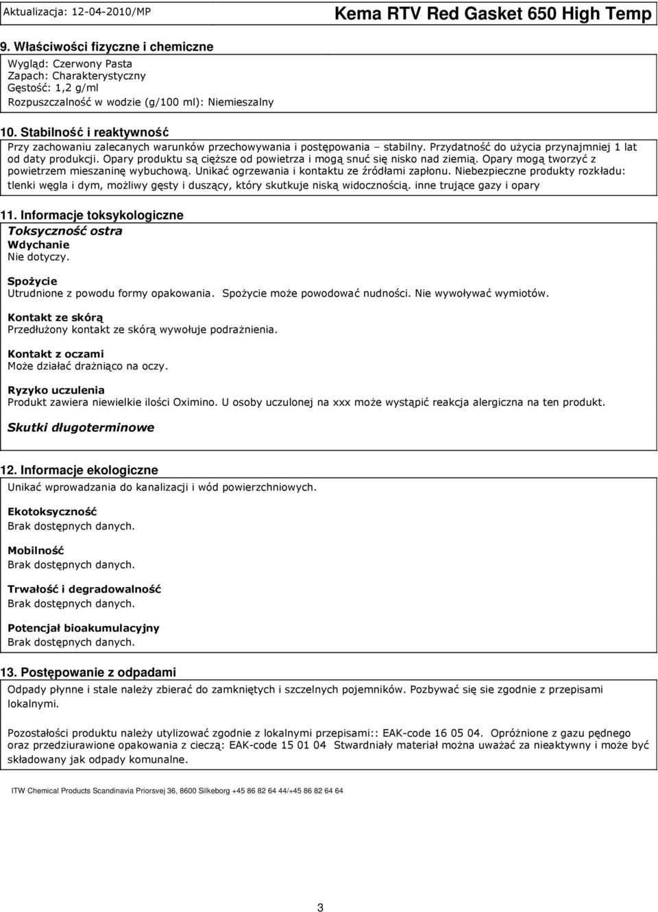 Opary produktu są cięższe od powietrza i mogą snuć się nisko nad ziemią. Opary mogą tworzyć z powietrzem mieszaninę wybuchową. Unikać ogrzewania i kontaktu ze źródłami zapłonu.