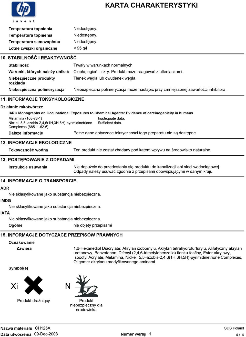 INFORMACJE TOKSYKOLOGICZNE Działanie rakotwórcze Trwały w warunkach normalnych. Ciepło, ogień i iskry. Produkt moŝe reagować z utleniaczami. Tlenek węgla lub dwutlenek węgla.
