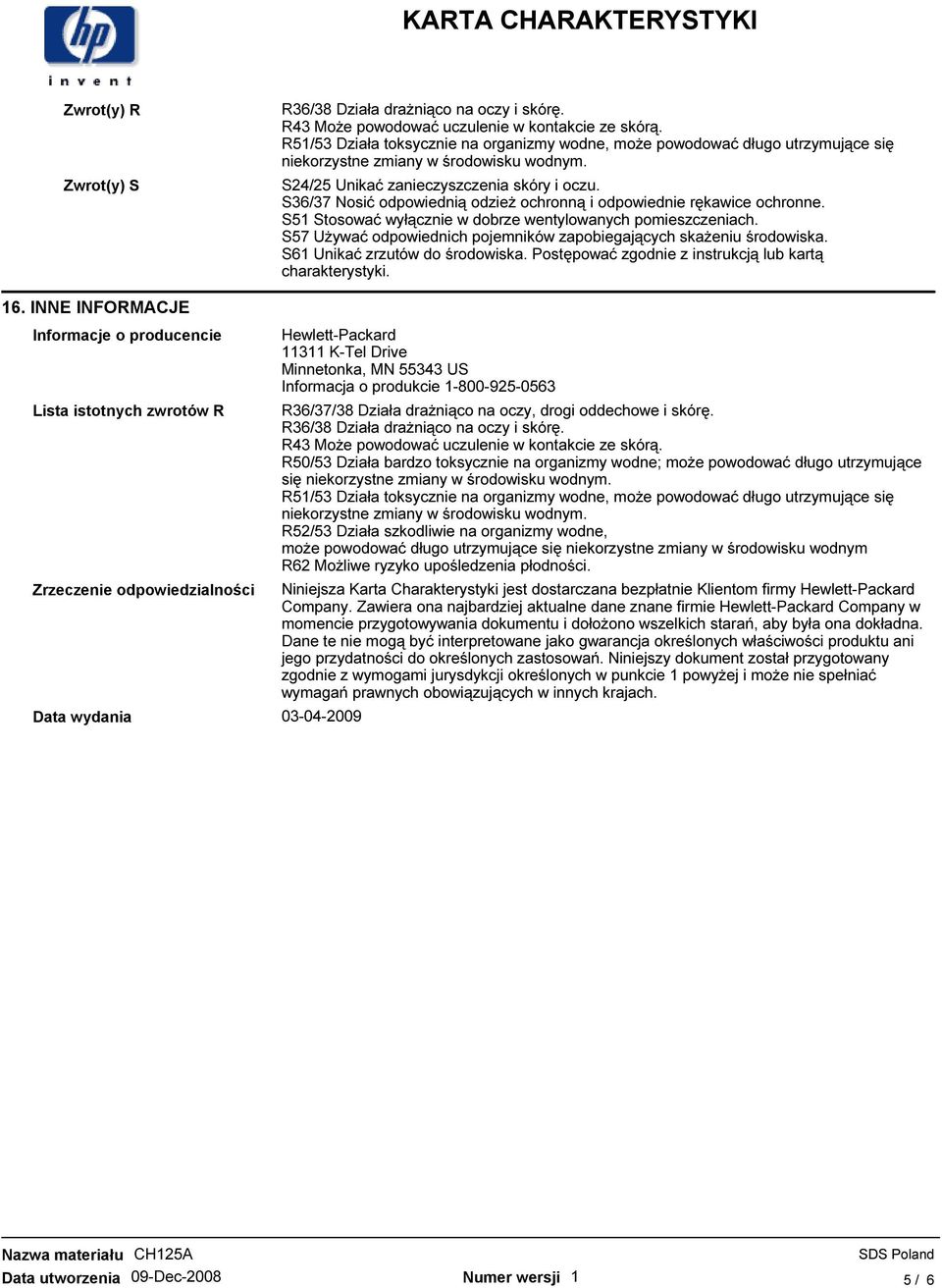 S36/37 Nosić odpowiednią odzieŝ ochronną i odpowiednie rękawice ochronne. S51 Stosować wyłącznie w dobrze wentylowanych pomieszczeniach.
