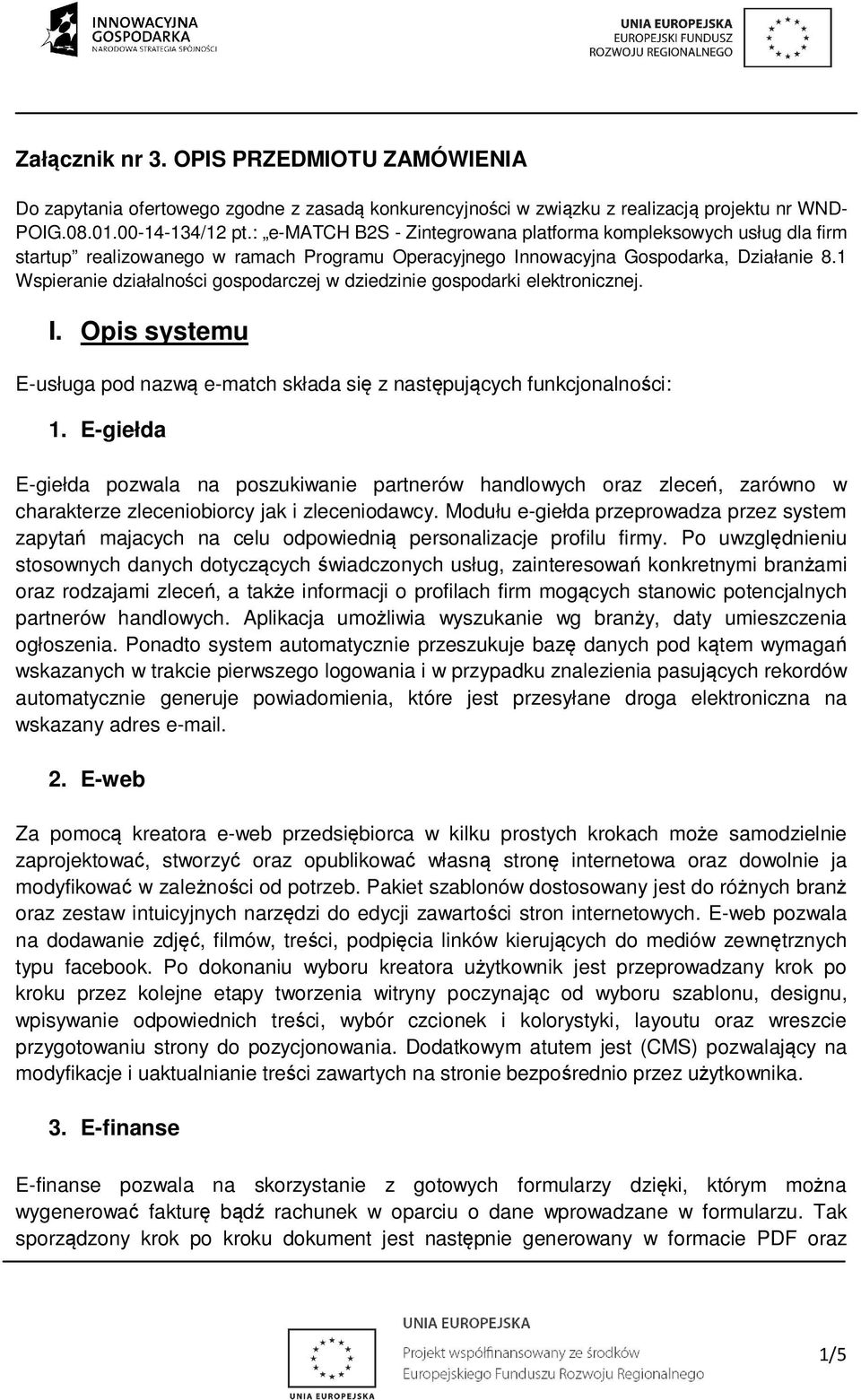 1 Wspieranie działalności gospodarczej w dziedzinie gospodarki elektronicznej. I. Opis systemu E-usługa pod nazwą e-match składa się z następujących funkcjonalności: 1.