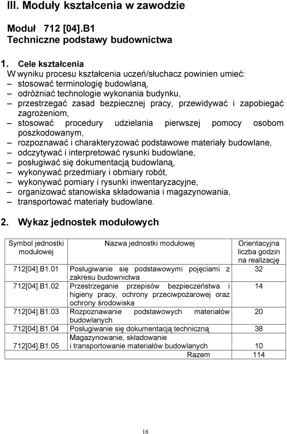 przewidywać i zapobiegać zagrożeniom, stosować procedury udzielania pierwszej pomocy osobom poszkodowanym, rozpoznawać i charakteryzować podstawowe materiały budowlane, odczytywać i interpretować