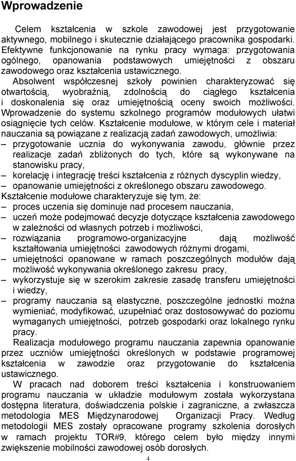Absolwent współczesnej szkoły powinien charakteryzować się otwartością, wyobraźnią, zdolnością do ciągłego kształcenia i doskonalenia się oraz umiejętnością oceny swoich możliwości.