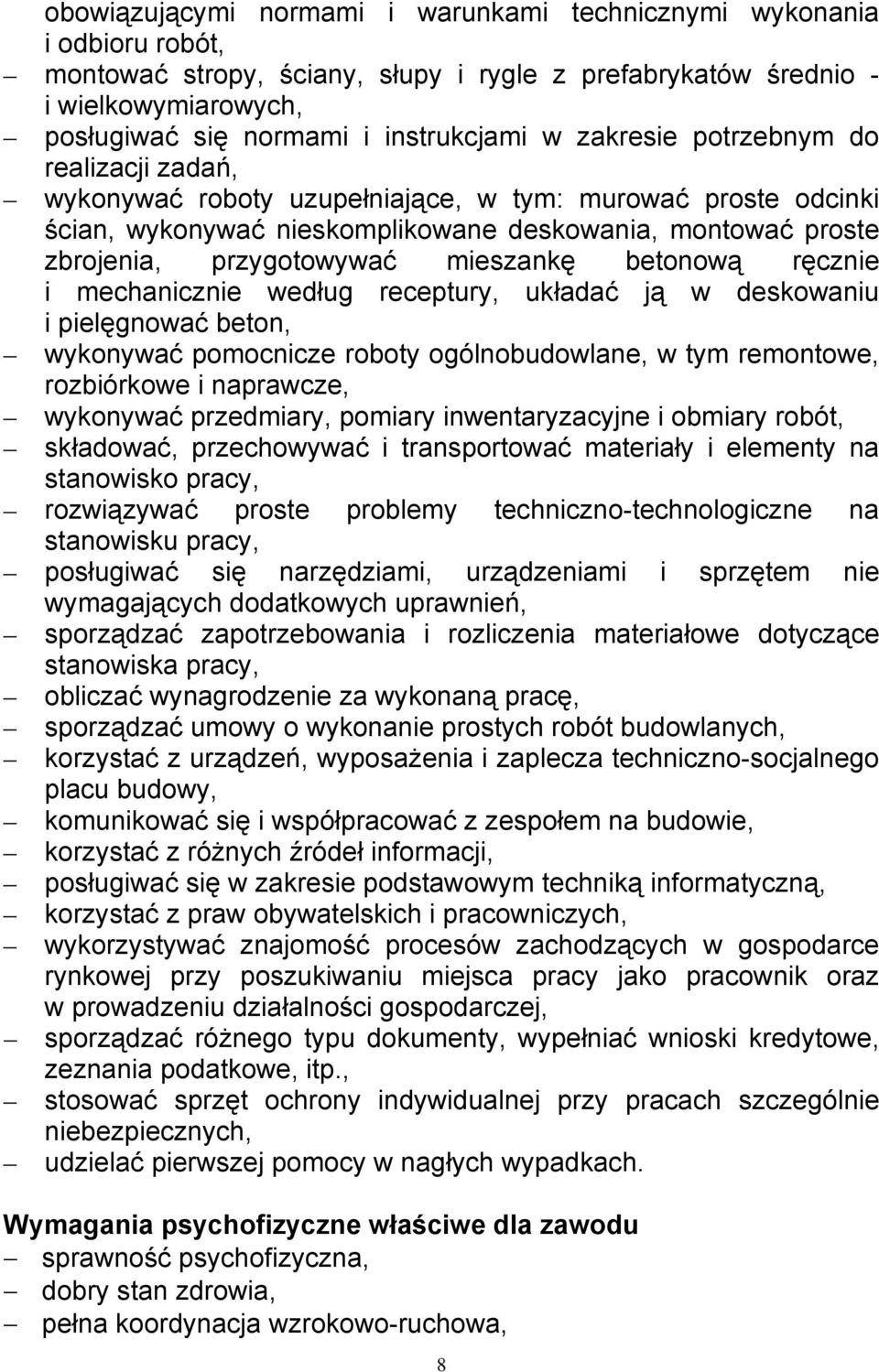 mieszankę betonową ręcznie i mechanicznie według receptury, układać ją w deskowaniu i pielęgnować beton, wykonywać pomocnicze roboty ogólnobudowlane, w tym remontowe, rozbiórkowe i naprawcze,