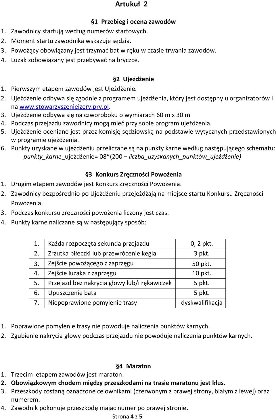 Ujeżdżenie 1. Pierwszym etapem zawodów jest Ujeżdżenie. 2. Ujeżdżenie odbywa się zgodnie z programem ujeżdżenia, który jest dostępny u organizatorów i na www.stowarzyszenieizery.prv.pl. 3.