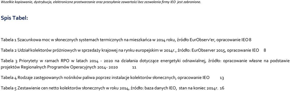 , źródło: EurObserver 2015, opracowanie IEO 8 Tabela 3 Priorytety w ramach RPO w latach 2014-2020 na działania dotyczące energetyki odnawialnej, źródło: opracowanie własne