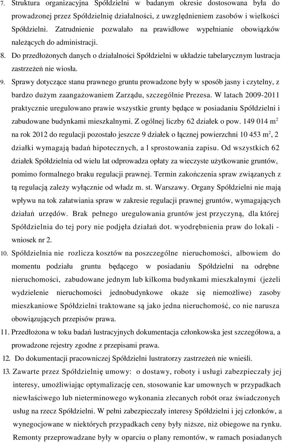 9. Sprawy dotyczące stanu prawnego gruntu prowadzone były w sposób jasny i czytelny, z bardzo dużym zaangażowaniem Zarządu, szczególnie Prezesa.