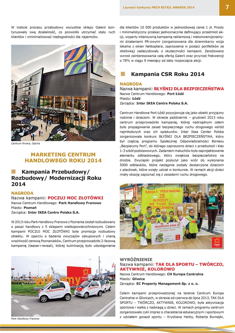 Prosty i minimalistyczny przekaz jednoznacznie definiujący przedmiot akcji, wsparty intensywną kampanią reklamową i niekonwencjonalnymi działaniami PR-owymi (zorganizowana dla dziennikarzy wizja