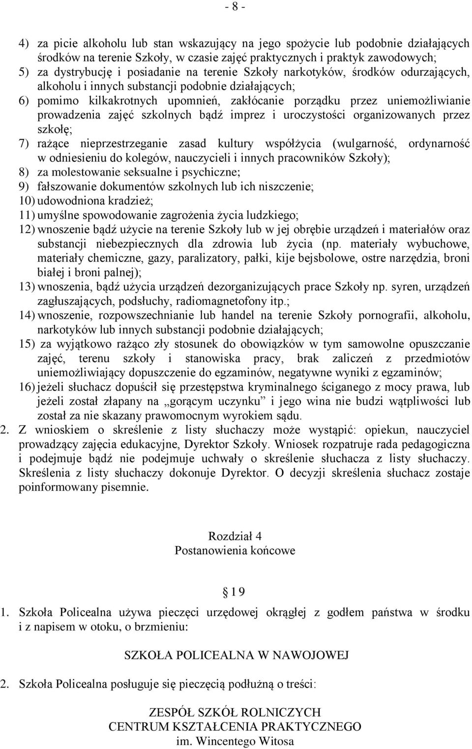 szkolnych bądź imprez i uroczystości organizowanych przez szkołę; 7) rażące nieprzestrzeganie zasad kultury współżycia (wulgarność, ordynarność w odniesieniu do kolegów, nauczycieli i innych