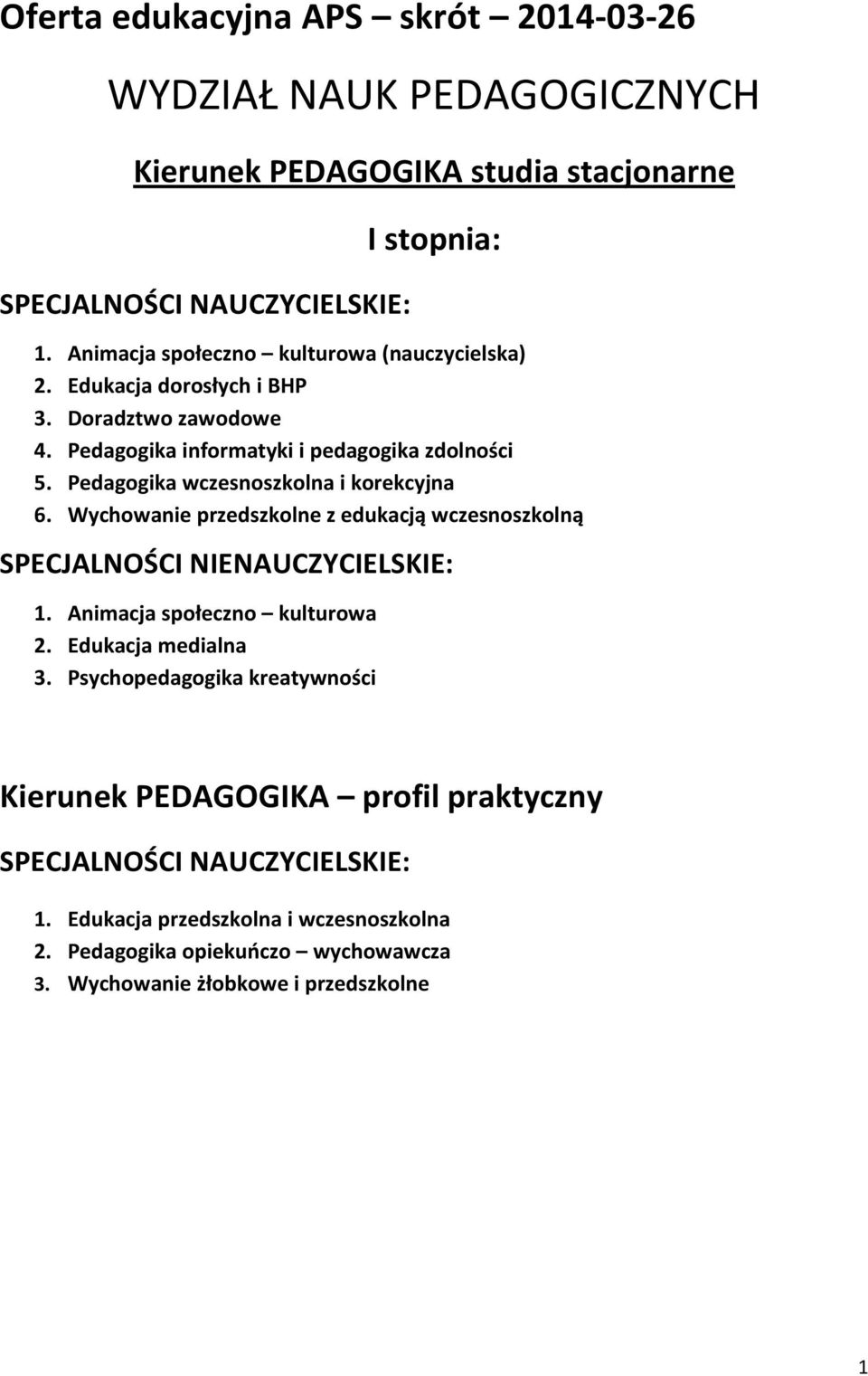 Wychowanie przedszkolne z edukacją wczesnoszkolną SPECJALNOŚCI NIENAUCZYCIELSKIE: 1. Animacja społeczno kulturowa 2. Edukacja medialna 3.