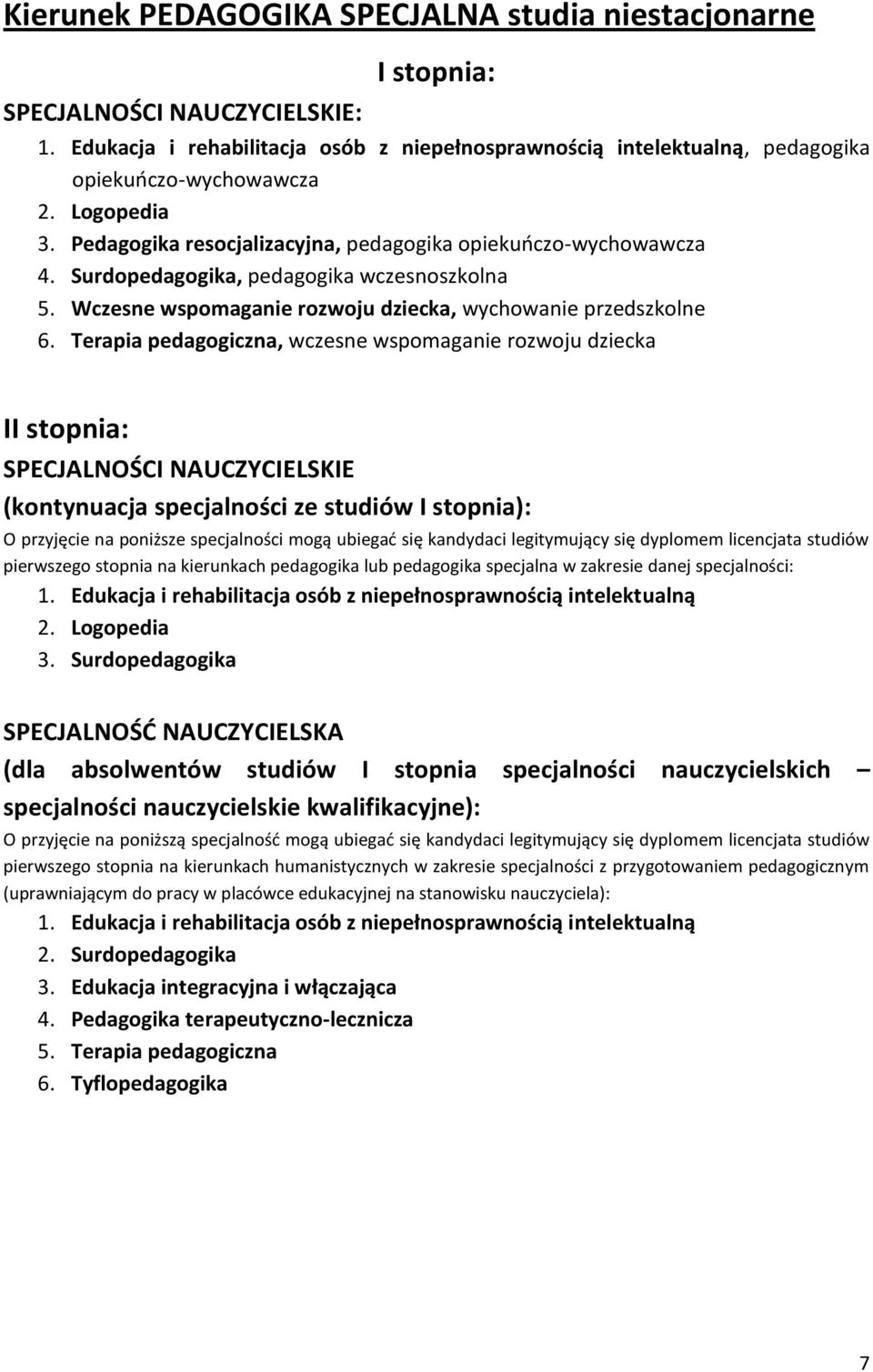 Terapia pedagogiczna, wczesne wspomaganie rozwoju dziecka I SPECJALNOŚCI NAUCZYCIELSKIE (kontynuacja specjalności ze studiów I stopnia): O przyjęcie na poniższe specjalności mogą ubiegać się